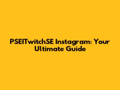 PSEITwitchSE Instagram: Your Ultimate Guide