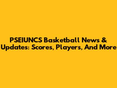 PSEIUNCS Basketball News & Updates: Scores, Players, And More
