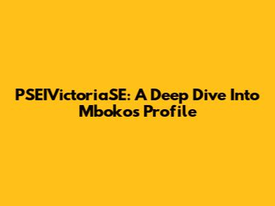 PSEIVictoriaSE: A Deep Dive Into Mboko's Profile