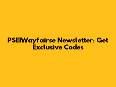 PSEIWayfairse Newsletter: Get Exclusive Codes