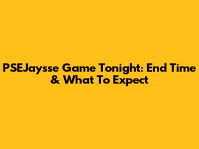 PSEJaysse Game Tonight: End Time & What To Expect
