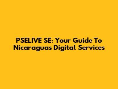 PSELIVE SE: Your Guide To Nicaragua's Digital Services