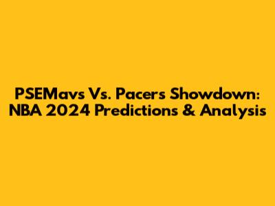 PSEMavs Vs. Pacers Showdown: NBA 2024 Predictions & Analysis