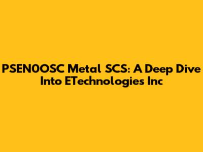 PSEN0OSC Metal SCS: A Deep Dive Into ETechnologies Inc