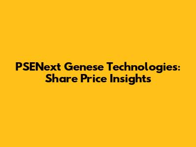 PSENext Genese Technologies: Share Price Insights