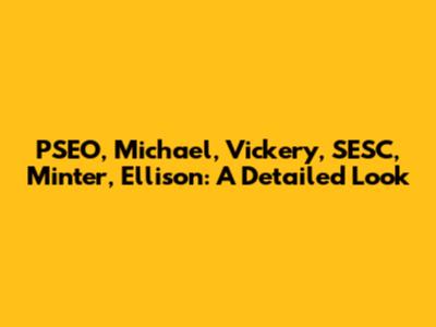 PSEO, Michael, Vickery, SESC, Minter, Ellison: A Detailed Look