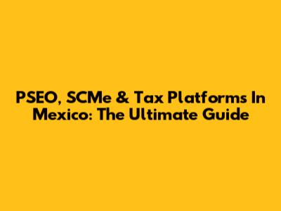 PSEO, SCMe & Tax Platforms In Mexico: The Ultimate Guide
