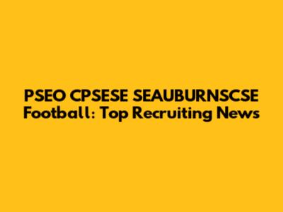 PSEO CPSESE SEAUBURNSCSE Football: Top Recruiting News