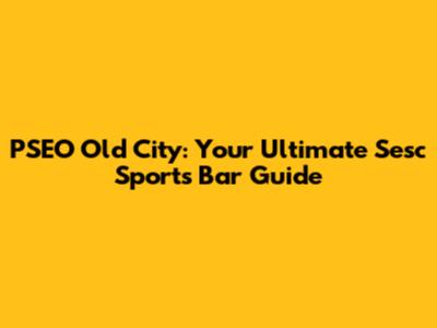 PSEO Old City: Your Ultimate Sesc Sports Bar Guide