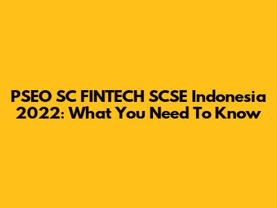 PSEO SC FINTECH SCSE Indonesia 2022: What You Need To Know