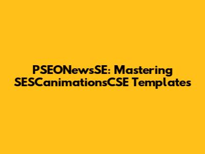 PSEONewsSE: Mastering SESCanimationsCSE Templates