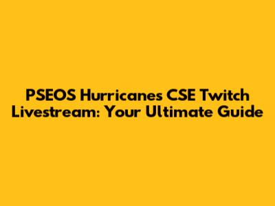 PSEOS Hurricanes CSE Twitch Livestream: Your Ultimate Guide