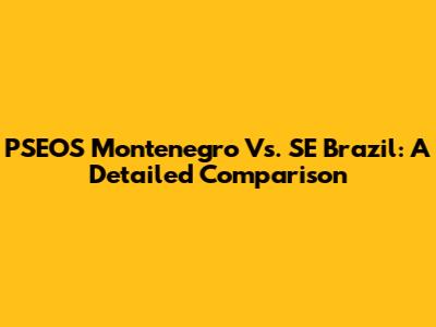 PSEOS Montenegro Vs. SE Brazil: A Detailed Comparison