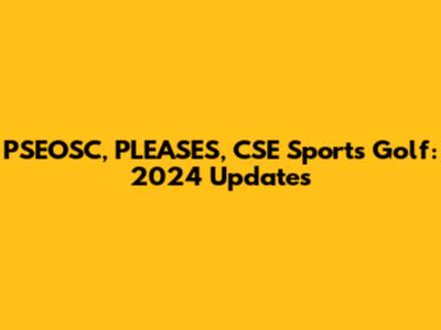 PSEOSC, PLEASES, CSE Sports Golf: 2024 Updates