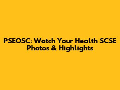 PSEOSC: Watch Your Health SCSE Photos & Highlights