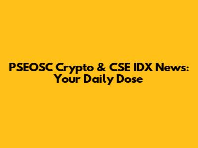 PSEOSC Crypto & CSE IDX News: Your Daily Dose