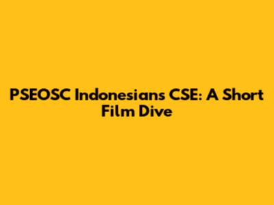 PSEOSC Indonesians CSE: A Short Film Dive