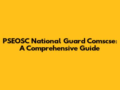 PSEOSC National Guard Comscse: A Comprehensive Guide