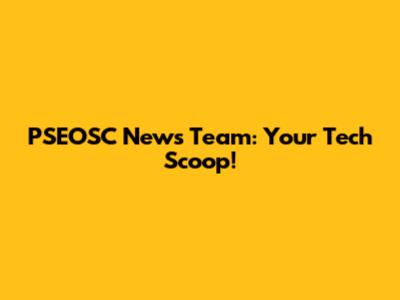 PSEOSC News Team: Your Tech Scoop!