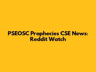PSEOSC Prophecies CSE News: Reddit Watch