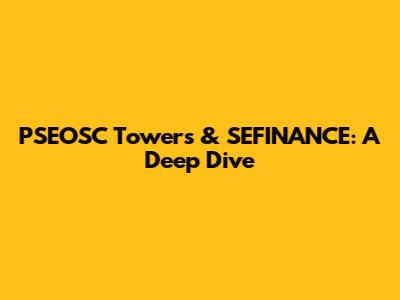 PSEOSC Towers & SEFINANCE: A Deep Dive