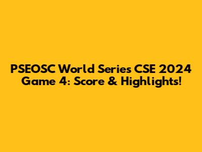 PSEOSC World Series CSE 2024 Game 4: Score & Highlights!