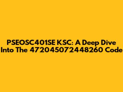 PSEOSC401SE KSC: A Deep Dive Into The 472045072448260 Code