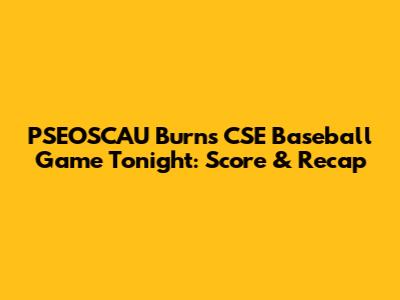 PSEOSCAU Burns CSE Baseball Game Tonight: Score & Recap