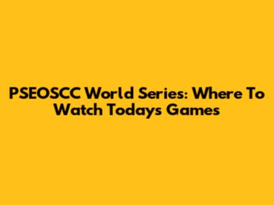 PSEOSCC World Series: Where To Watch Today's Games