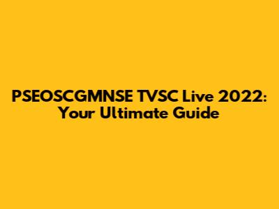 PSEOSCGMNSE TVSC Live 2022: Your Ultimate Guide