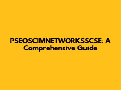 PSEOSCIMNETWORKSSCSE: A Comprehensive Guide