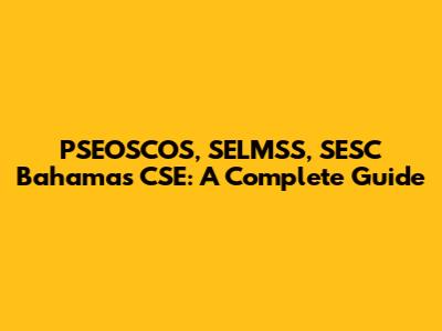 PSEOSCOS, SELMSS, SESC Bahamas CSE: A Complete Guide