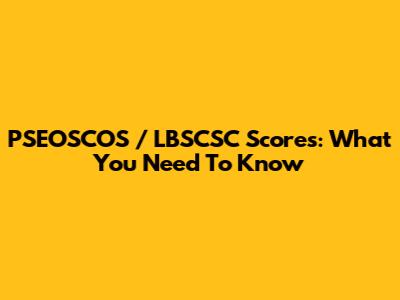 PSEOSCOS / LBSCSC Scores: What You Need To Know