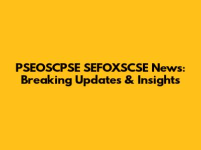 PSEOSCPSE SEFOXSCSE News: Breaking Updates & Insights