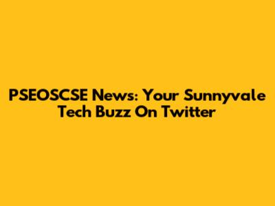 PSEOSCSE News: Your Sunnyvale Tech Buzz On Twitter