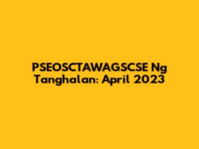 PSEOSCTAWAGSCSE Ng Tanghalan: April 2023