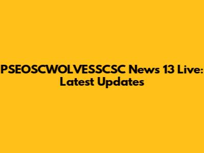 PSEOSCWOLVESSCSC News 13 Live: Latest Updates