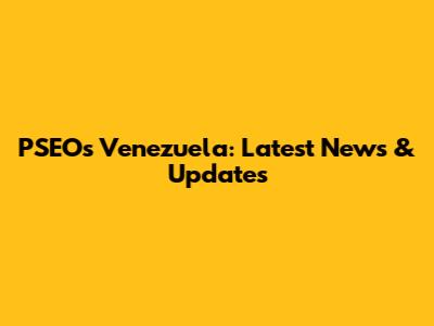 PSEOs Venezuela: Latest News & Updates