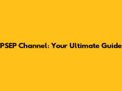 PSEP Channel: Your Ultimate Guide