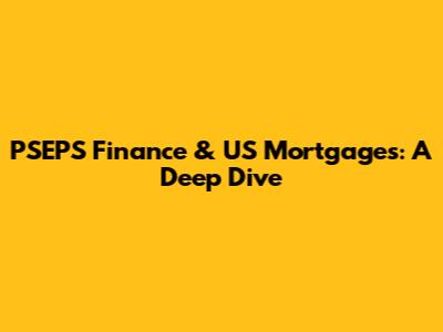 PSEPS Finance & US Mortgages: A Deep Dive