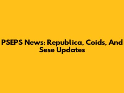 PSEPS News: Republica, Coids, And Sese Updates