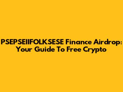 PSEPSEIIFOLKSESE Finance Airdrop: Your Guide To Free Crypto