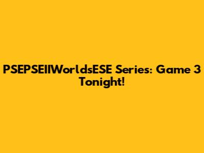 PSEPSEIIWorldsESE Series: Game 3 Tonight!