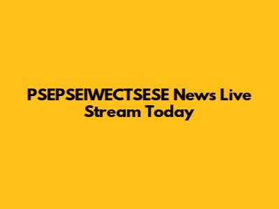 PSEPSEIWECTSESE News Live Stream Today