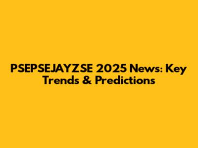 PSEPSEJAYZSE 2025 News: Key Trends & Predictions