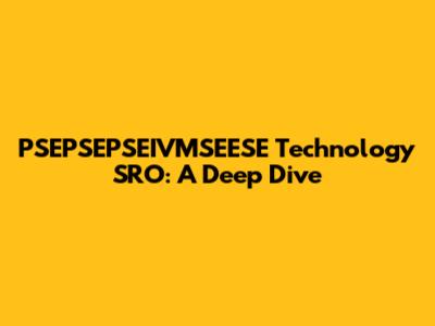 PSEPSEPSEIVMSEESE Technology SRO: A Deep Dive