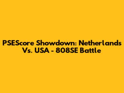 PSEScore Showdown: Netherlands Vs. USA - 808SE Battle