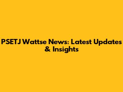 PSETJ Wattse News: Latest Updates & Insights
