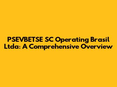PSEVBETSE SC Operating Brasil Ltda: A Comprehensive Overview