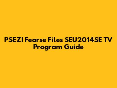 PSEZI Fearse Files SEU2014SE TV Program Guide